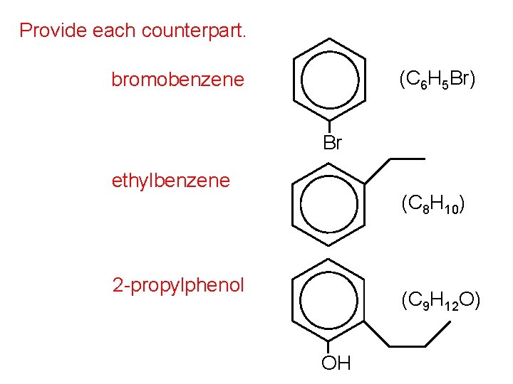 Provide each counterpart. (C 6 H 5 Br) bromobenzene Br ethylbenzene (C 8 H