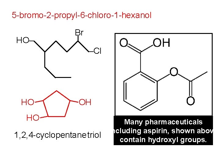 5 -bromo-2 -propyl-6 -chloro-1 -hexanol HO– Br –Cl HO HO OH Many pharmaceuticals (including