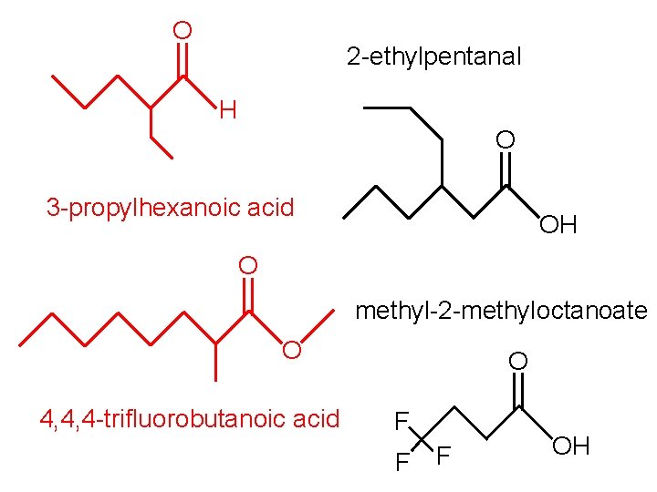 O 2 -ethylpentanal H O 3 -propylhexanoic acid OH O methyl-2 -methyloctanoate O 4,