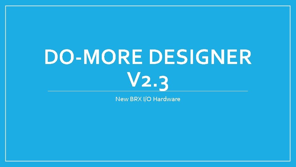DO-MORE DESIGNER V 2. 3 New BRX I/O Hardware 