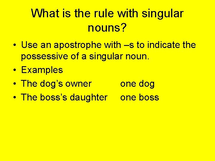 What is the rule with singular nouns? • Use an apostrophe with –s to