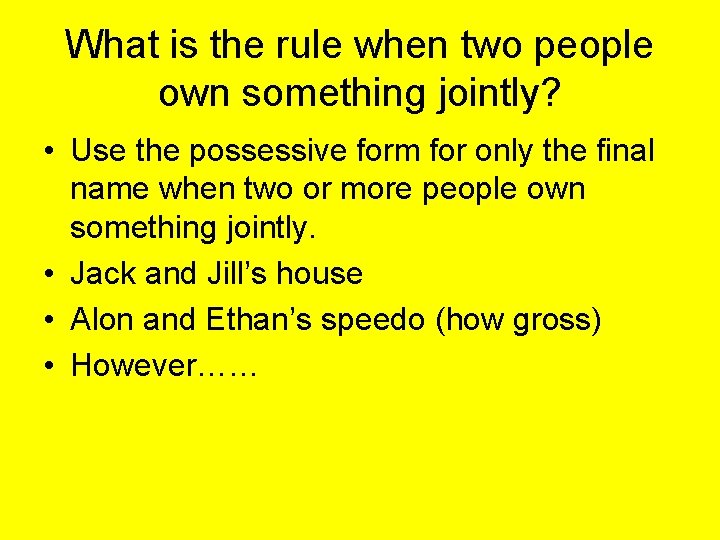What is the rule when two people own something jointly? • Use the possessive