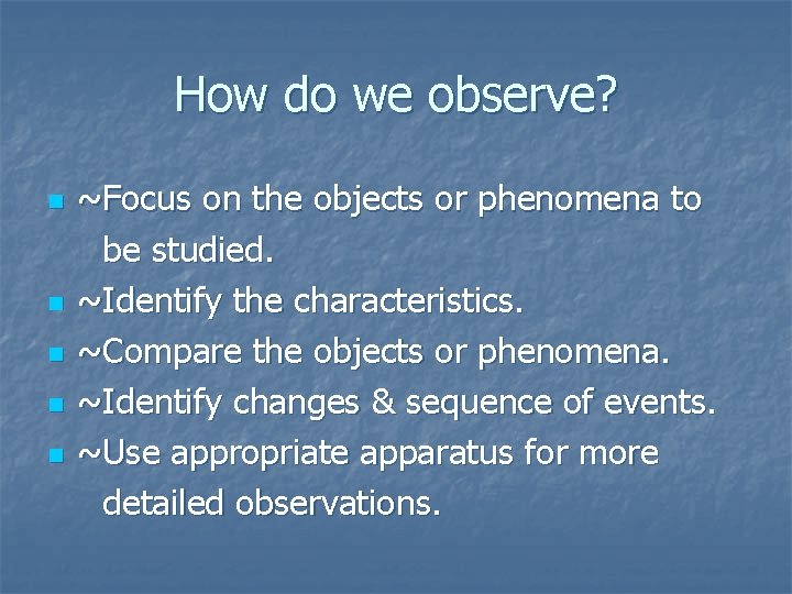 How do we observe? n n n ~Focus on the objects or phenomena to