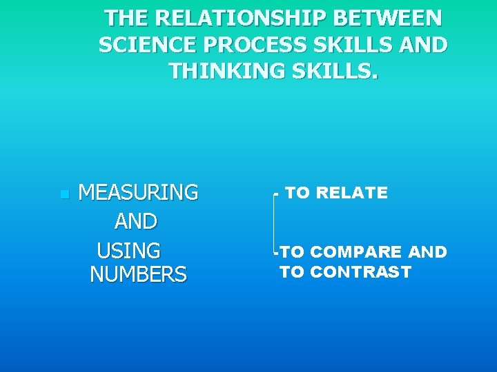 THE RELATIONSHIP BETWEEN SCIENCE PROCESS SKILLS AND THINKING SKILLS. n MEASURING AND USING NUMBERS