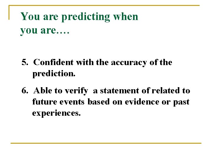 You are predicting when you are…. 5. Confident with the accuracy of the prediction.