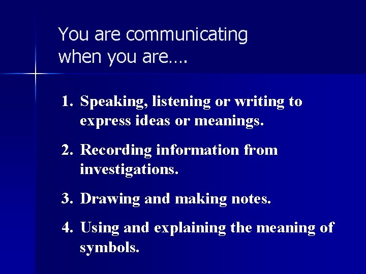 You are communicating when you are…. 1. Speaking, listening or writing to express ideas