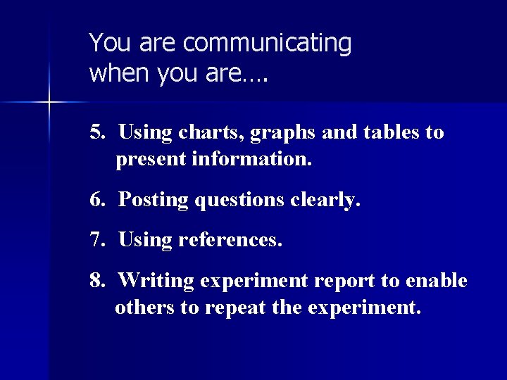 You are communicating when you are…. 5. Using charts, graphs and tables to present