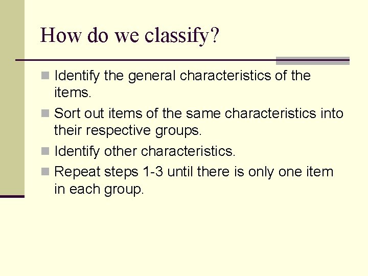 How do we classify? n Identify the general characteristics of the items. n Sort