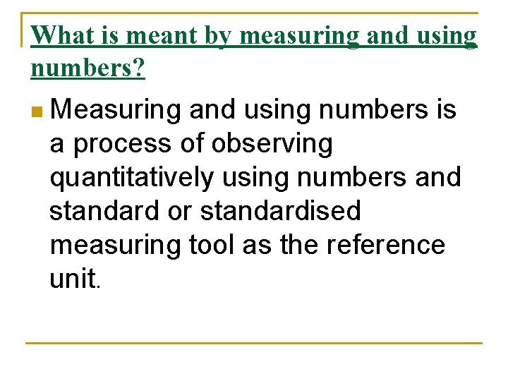 What is meant by measuring and using numbers? n Measuring and using numbers is