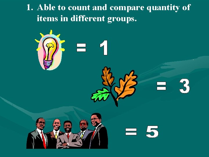 1. Able to count and compare quantity of items in different groups. 