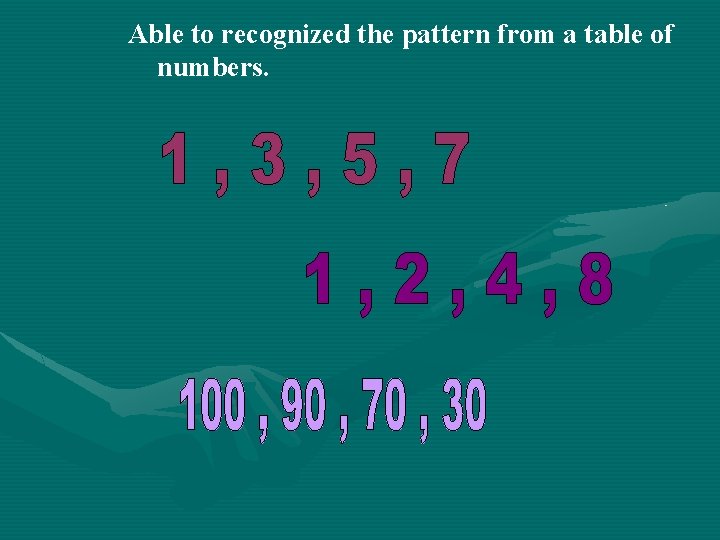 Able to recognized the pattern from a table of numbers. 