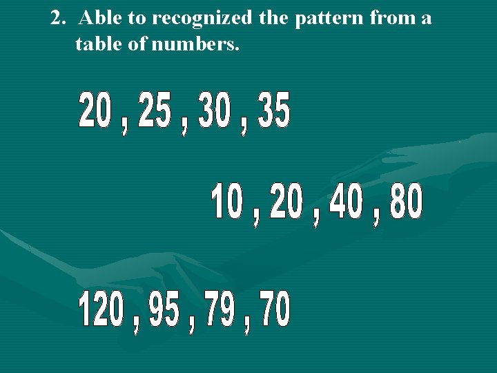 2. Able to recognized the pattern from a table of numbers. 