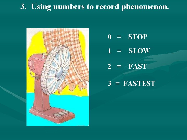 3. Using numbers to record phenomenon. 0 = STOP 1 = SLOW 2 =