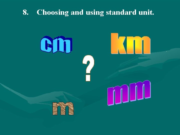 8. Choosing and using standard unit. 