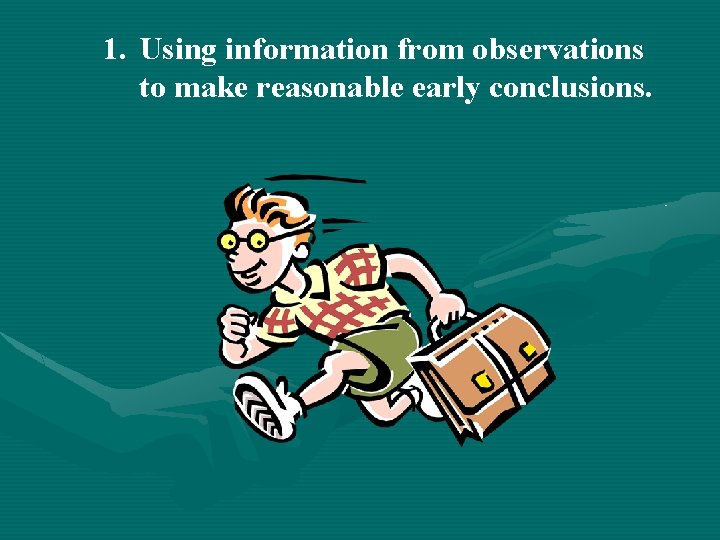 1. Using information from observations to make reasonable early conclusions. 