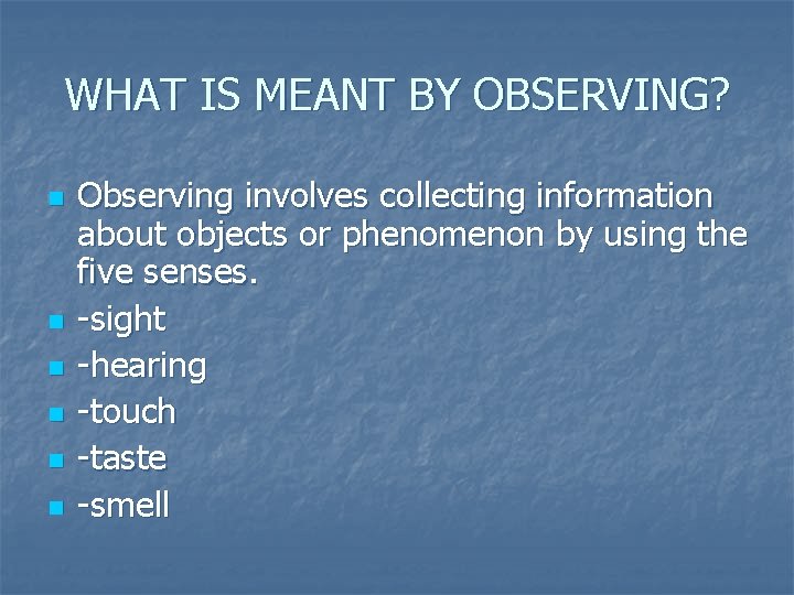 WHAT IS MEANT BY OBSERVING? n n n Observing involves collecting information about objects