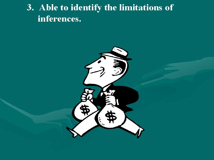 3. Able to identify the limitations of inferences. 