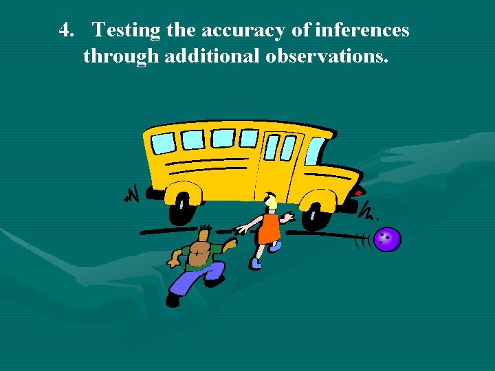 4. Testing the accuracy of inferences through additional observations. 