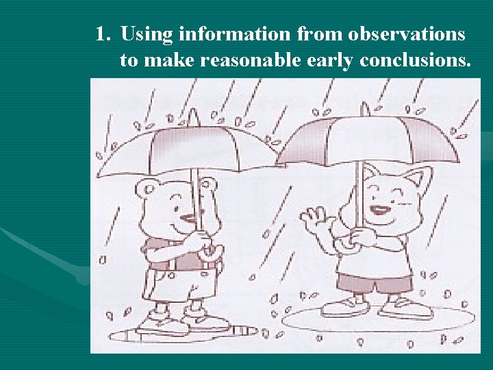 1. Using information from observations to make reasonable early conclusions. 