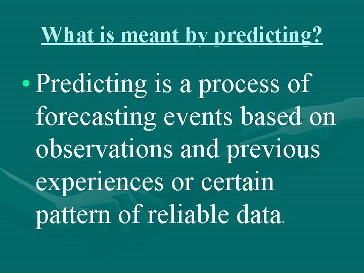 What is meant by predicting? • Predicting is a process of forecasting events based