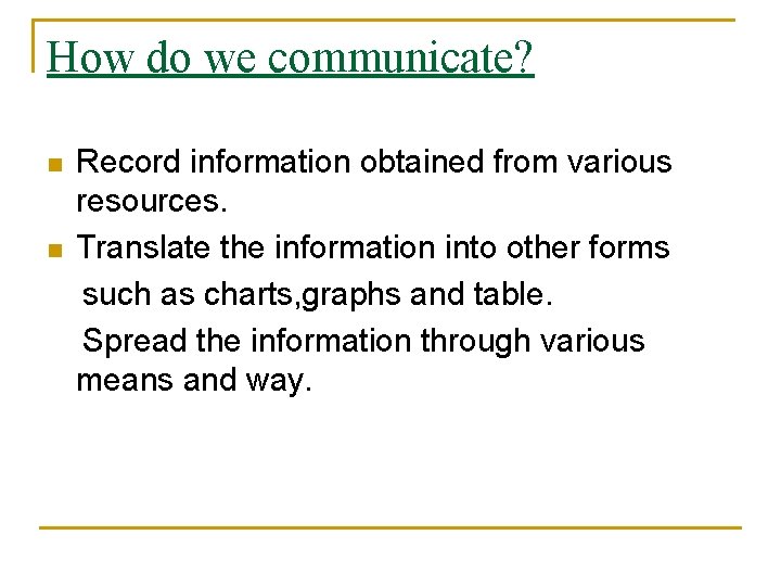 How do we communicate? n n Record information obtained from various resources. Translate the