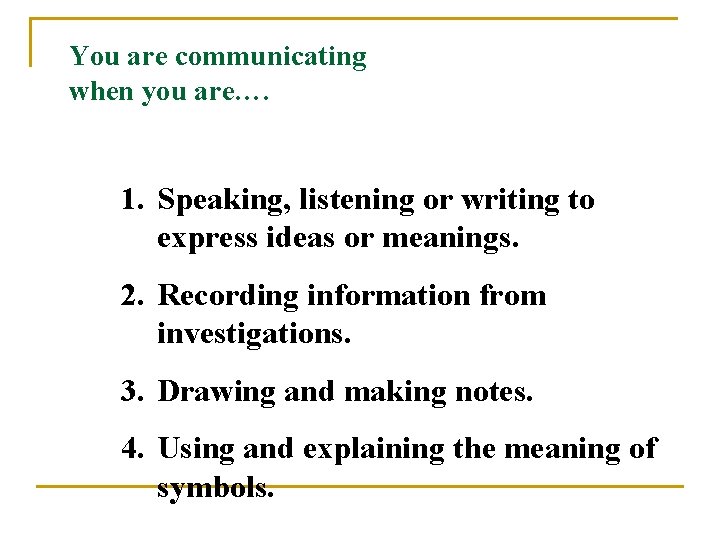 You are communicating when you are…. 1. Speaking, listening or writing to express ideas