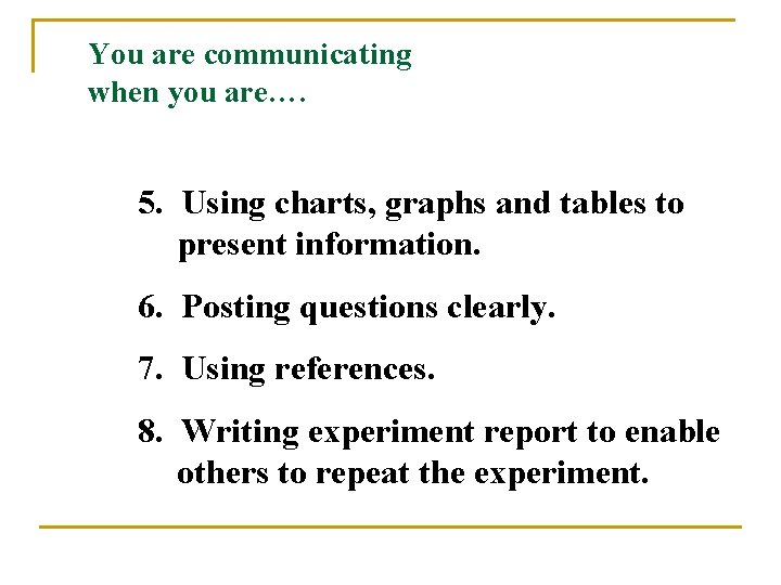 You are communicating when you are…. 5. Using charts, graphs and tables to present