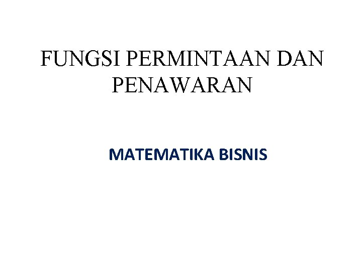 FUNGSI PERMINTAAN DAN PENAWARAN MATEMATIKA BISNIS 