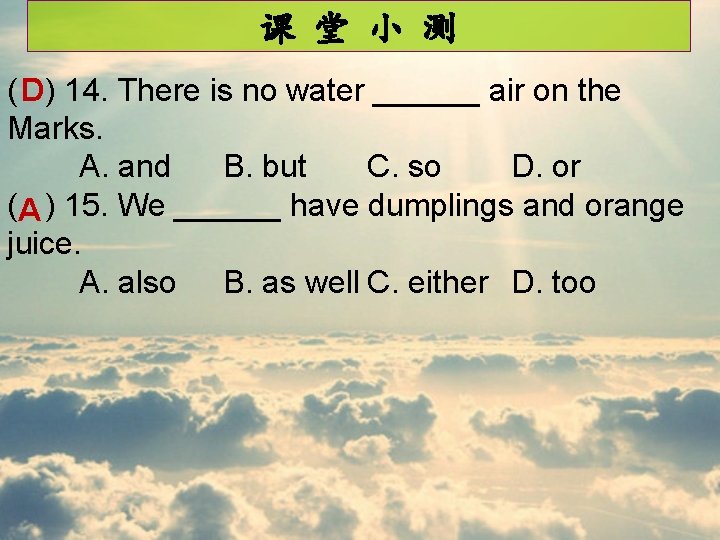 课 堂 小 测 ( ) 14. There is no water ______ air on