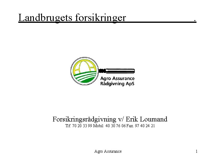 Landbrugets forsikringer . Forsikringsrådgivning v/ Erik Loumand Tlf. 70 20 33 99 Mobil 40
