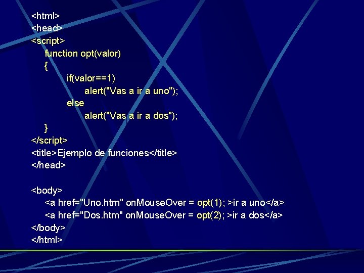 <html> <head> <script> function opt(valor) { if(valor==1) alert("Vas a ir a uno"); else alert("Vas
