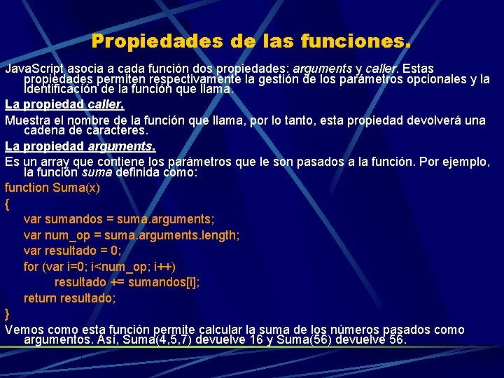 Propiedades de las funciones. Java. Script asocia a cada función dos propiedades: arguments y