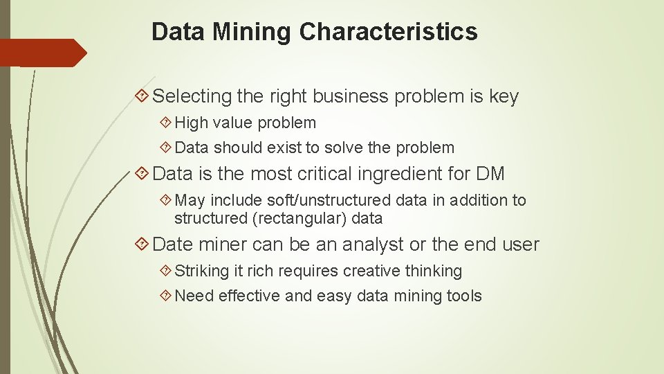 Data Mining Characteristics Selecting the right business problem is key High value problem Data