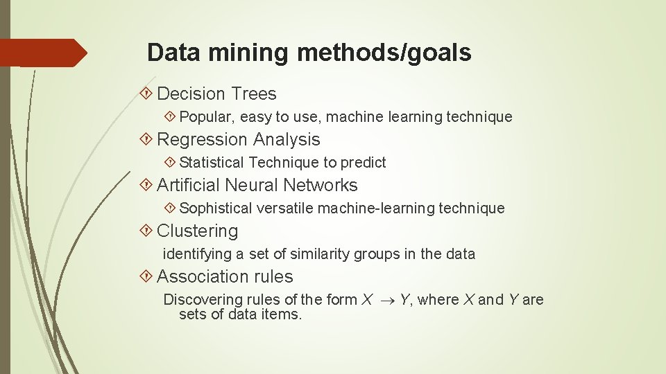 Data mining methods/goals Decision Trees Popular, easy to use, machine learning technique Regression Analysis