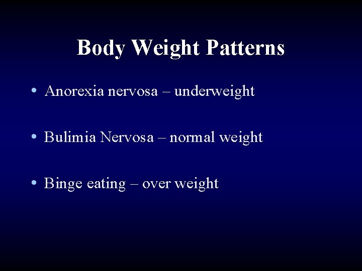 Body Weight Patterns • Anorexia nervosa – underweight • Bulimia Nervosa – normal weight