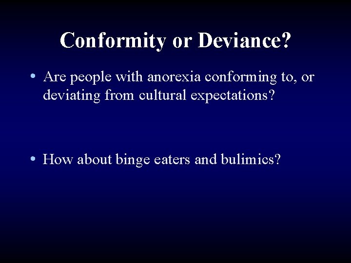 Conformity or Deviance? • Are people with anorexia conforming to, or deviating from cultural