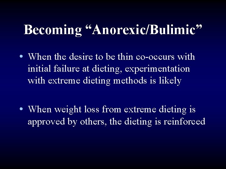 Becoming “Anorexic/Bulimic” • When the desire to be thin co-occurs with initial failure at