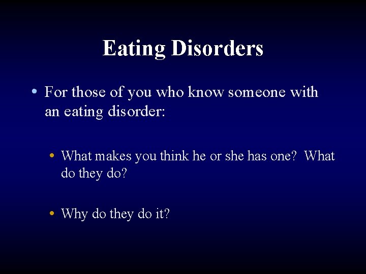Eating Disorders • For those of you who know someone with an eating disorder:
