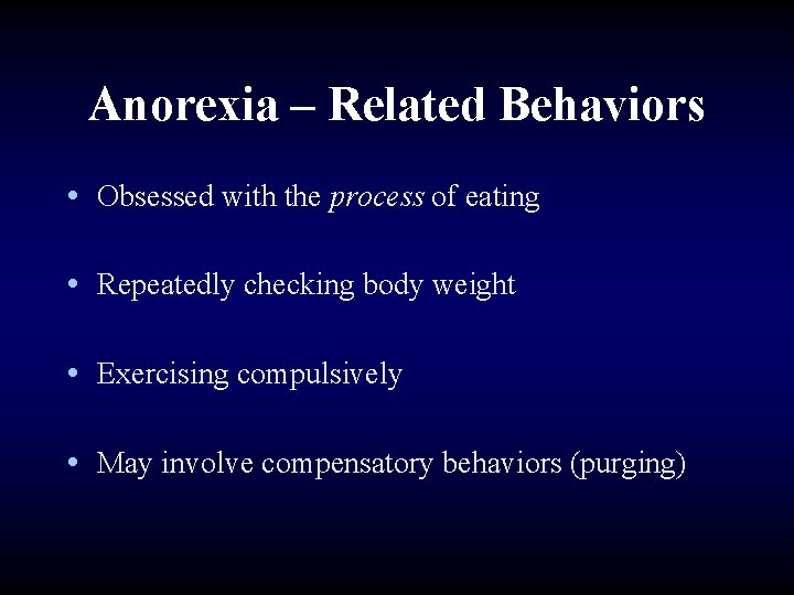 Anorexia – Related Behaviors • Obsessed with the process of eating • Repeatedly checking