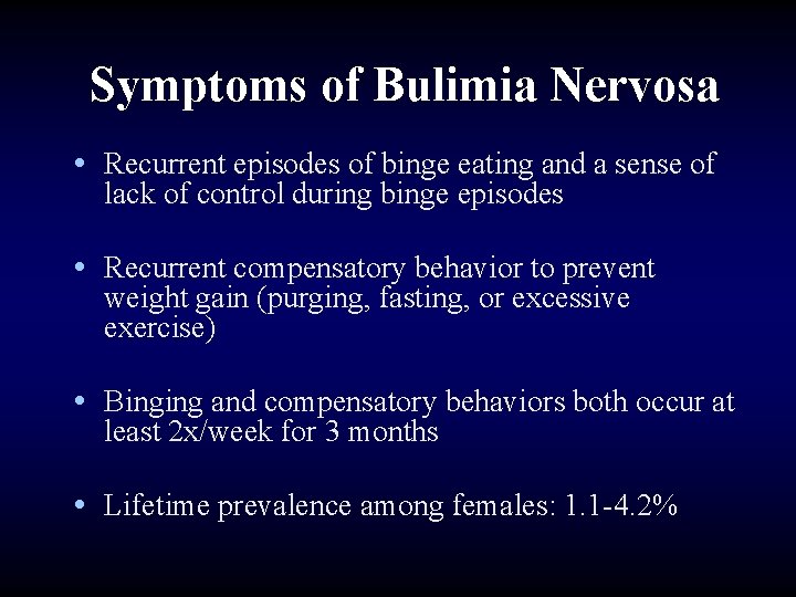 Symptoms of Bulimia Nervosa • Recurrent episodes of binge eating and a sense of