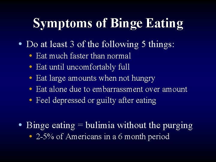 Symptoms of Binge Eating • Do at least 3 of the following 5 things: