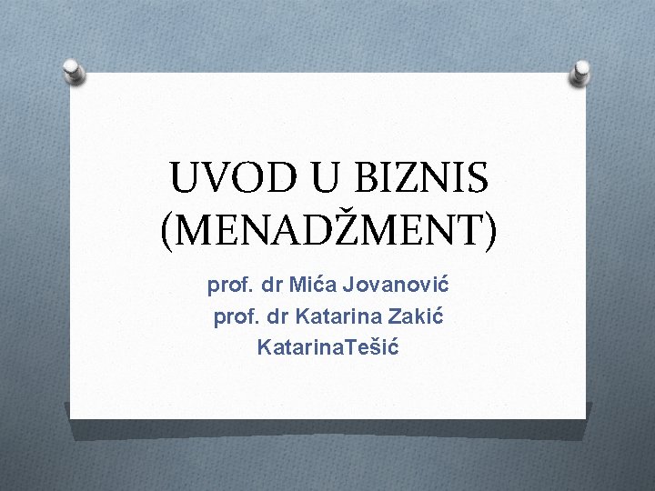 UVOD U BIZNIS (MENADŽMENT) prof. dr Mića Jovanović prof. dr Katarina Zakić Katarina. Tešić