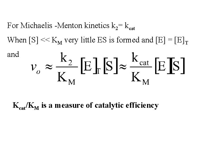For Michaelis -Menton kinetics k 2= kcat When [S] << KM very little ES