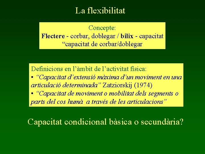 La flexibilitat Concepte: Flectere - corbar, doblegar / bilix - capacitat “capacitat de corbar/doblegar