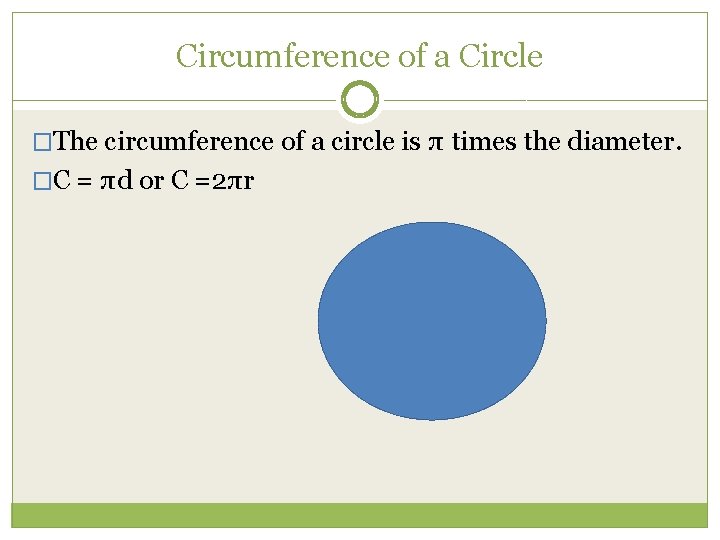 Circumference of a Circle �The circumference of a circle is π times the diameter.