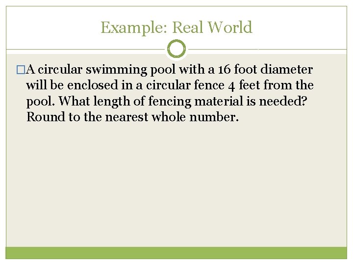 Example: Real World �A circular swimming pool with a 16 foot diameter will be