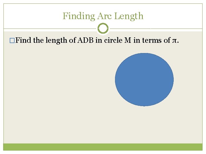 Finding Arc Length �Find the length of ADB in circle M in terms of