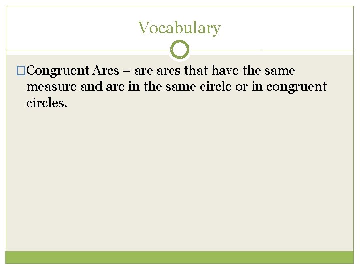 Vocabulary �Congruent Arcs – are arcs that have the same measure and are in