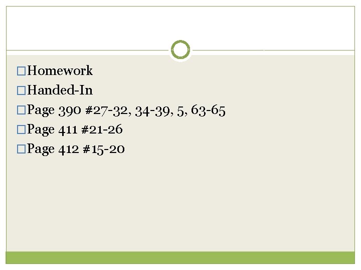 �Homework �Handed-In �Page 390 #27 -32, 34 -39, 5, 63 -65 �Page 411 #21