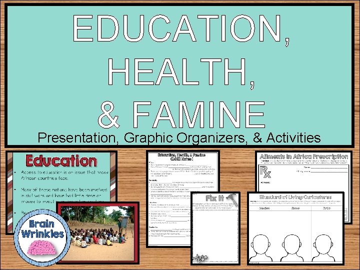 EDUCATION, HEALTH, & FAMINE Presentation, Graphic Organizers, & Activities 